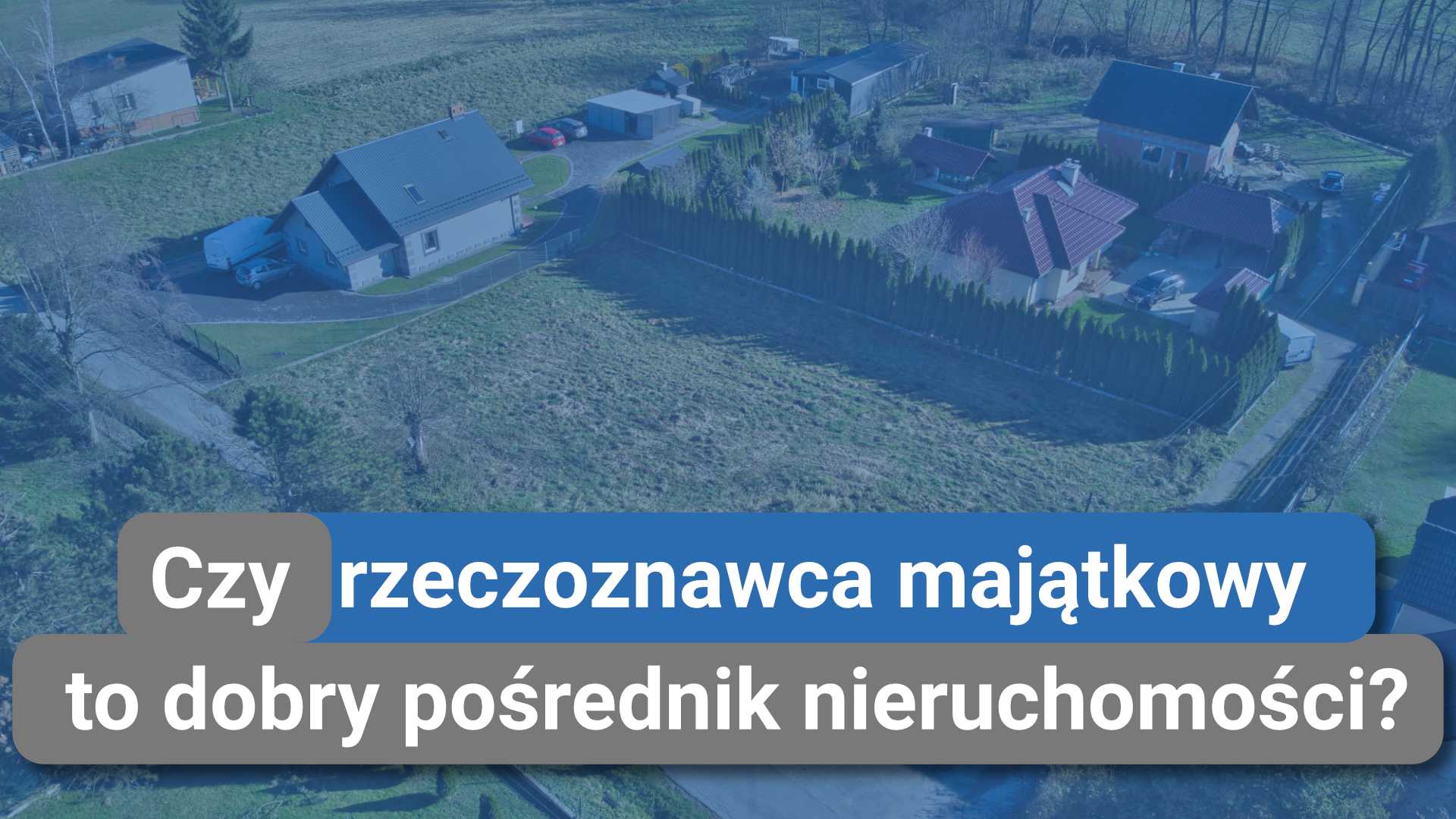 Czy rzeczoznawca majątkowy to dobry pośrednik nieruchomości